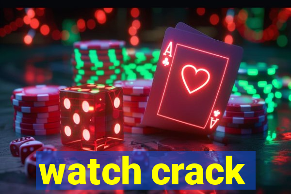 watch crack